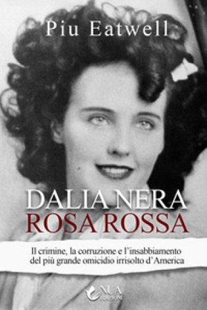 Dalia nera, rosa rossa. Il crimine, la corruzione e l'insabbiamento del più grande omicidio irrisolto d'America Piu Marie Eatwell
