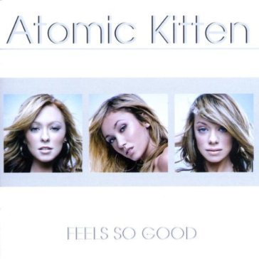 Feels so good Atomic Kitten