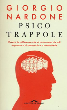 Psicotrappole ovvero le sofferenze che ci costruiamo da soli: imparare a riconoscerle e a combatterle Giorgio Nardone