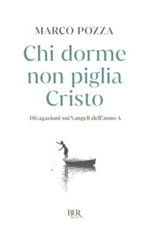 Chi dorme non piglia Cristo. Divagazioni sui Vangeli dell'anno A Marco Pozza