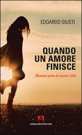 Quando un amore finisce. Ritrovarsi prima di cercare l'altro Edoardo Giusti