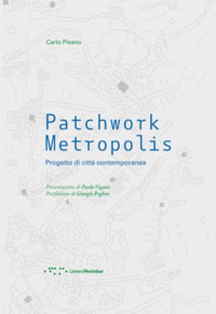 Patchwork metropolis. Progetto di città contemporanea Carlo Pisano