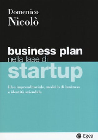 Business plan nella fase di startup. Idea imprenditoriale, modello di business e identità aziendale Domenico Nicolò