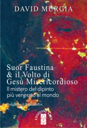 Suor Faustina & il volto di Gesù misericordioso. Il mistero del dipinto più venerato al mondo David Murgia
