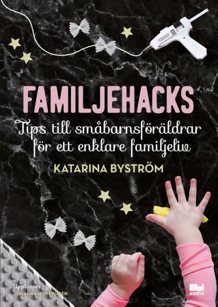 Familjehacks : tips till småbarnsföräldrar för ett enklare familjeliv - Bok av Katarina Byström - CD-Audio