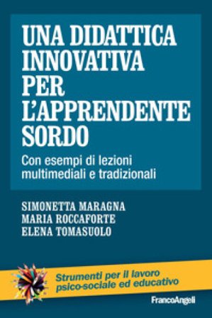 Una didattica innovativa per l'apprendente sordo. Con esempi di lezioni multimediali e tradizionali Simonetta Maragna