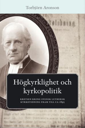 Högkyrklighet och kyrkopolitik : kretsen kring svensk luthersk kyrkotidning fram till ca 1895 - Bok av Torbjörn Aronson - Danskt band
