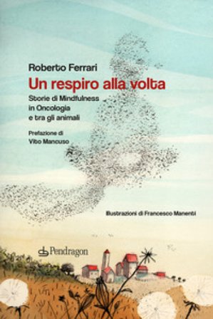 Un respiro alla volta. Storie di mindfulness in oncologia e tra gli animali Roberto Ferrari