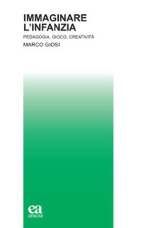 Immaginare l'infanzia. Pedagogia, gioco, creatività Marco Giosi