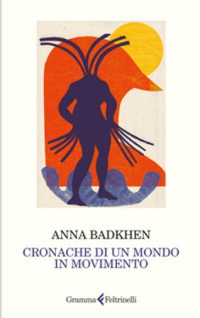 Cronache di un mondo in movimento Anna Badkhen