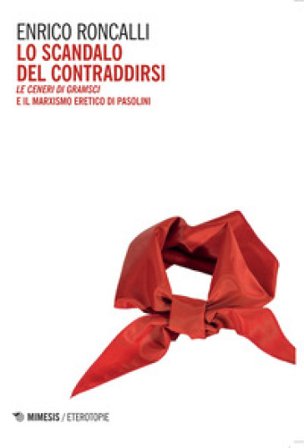 Lo scandalo del contraddirsi. «Le ceneri di Gramsci» e il marxismo eretico di Pasolini Enrico Roncalli
