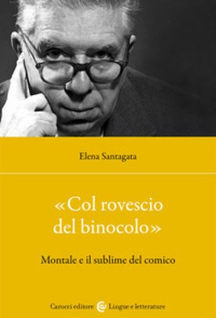 «Col rovescio del binocolo». Montale e il sublime del comico Elena Santagata