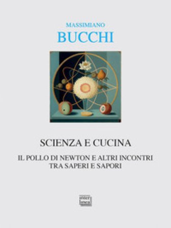 Scienza e cucina. Il pollo di Newton e altri incontri tra saperi e sapori Massimiano Bucchi