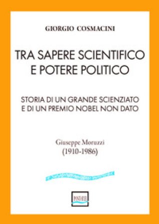 Tra sapere scientifico e potere politico. Storia di un grande scienziato e di un Premio Nobel non dato Giorgio Cosmacini
