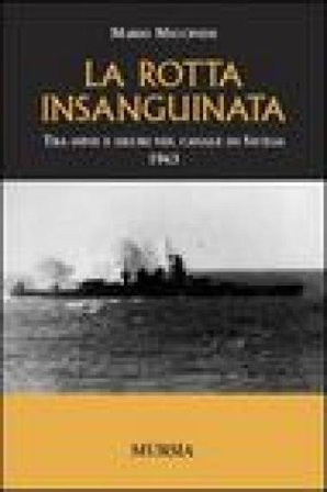 La rotta insanguinata. Tra mine e siluri nel canale di Sicilia 1943 Mario Miccinesi
