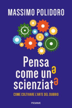 Pensa come uno scienziato. Come coltivare l'arte del dubbio Massimo Polidoro