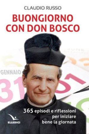 Buongiorno con don Bosco. 365 episodi e riflessioni per iniziare bene la giornata Claudio Russo