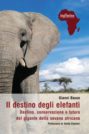 Il destino degli elefanti. Declino, conservazione e futuro del gigante della savana africana Gianni Bauce