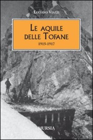 Le aquile delle Tofane. 1915-1917 Luciano Viazzi