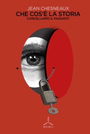 Che cos'è la storia. Cancelliamo il passato? Jean Chesneaux