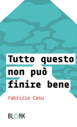 Tutto questo non può finire bene Fabrizio Casu