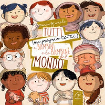 Tutti (ma proprio tutti) i bambini e le bambine del mondo. Ediz. a colori Maria Gianola