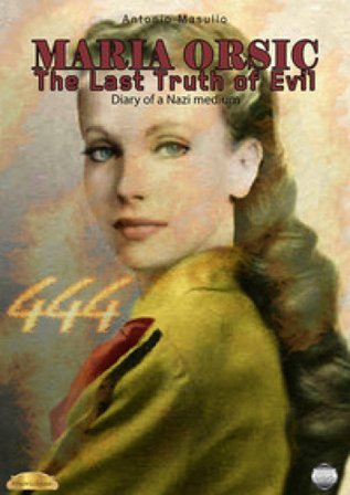 Maria Orsic. The Last Truth of Evil. (Diary of a Nazi medium) Antonio Masullo