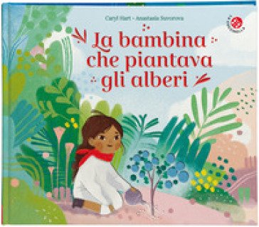 La bambina che piantava gli alberi. Ediz. a colori Hart Caryl