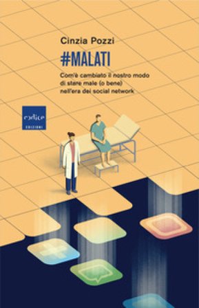 #malati. Com'è cambiato il nostro modo di stare male (o bene) nell'era dei social network Cinzia Pozzi