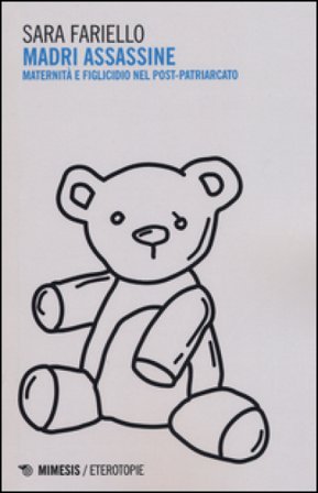 Madri assassine. Maternità e figlicidio nel post-patriarcato Sara Fariello