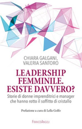 Leadership femminile: esiste davvero? Storie di donne imprenditrici e manager che hanno rotto il soffitto di cristallo Chiara Galgani