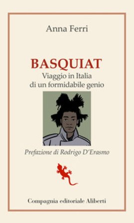 Basquiat. Viaggio in Italia di un formidabile genio Anna Ferri