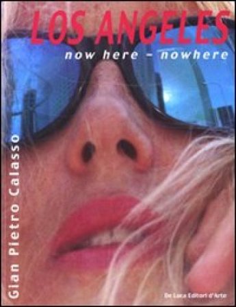 Los Angeles. Now here, nowhere. Ediz. italiana e inglese G. Pietro Calasso
