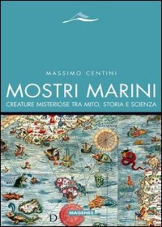 Mostri marini. Creature misteriose tra mito, storia e scienza Massimo Centini
