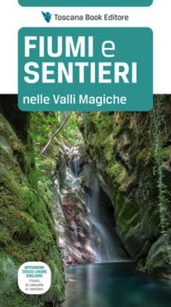 Fiumi e sentieri nelle Valli Magiche. Appennino tosco-ligure-emiliano. I fiumi, le cascate e i sentieri. Ediz. illustrata Gianmarco Bozzia