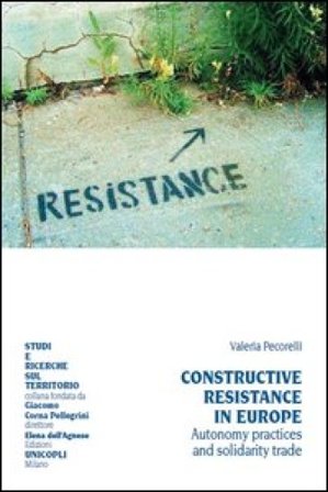Constructive resistance in Europe. Autonomy practices and solidarity trade. Ediz. italiana e inglese Valeria Pecorelli