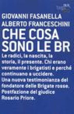 Che cosa sono le BR. Le radici, la nascita, la storia, il presente Giovanni Fasanella