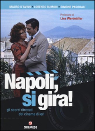 Napoli, si gira! Gli scorci ritrovati del cinema di ieri. Ediz. illustrata Mauro D'Avino