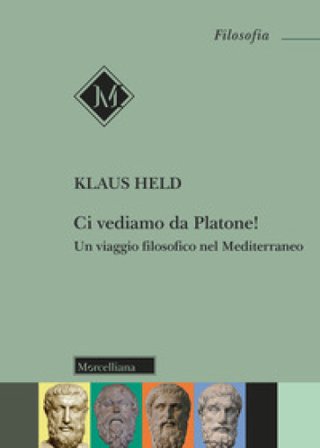 Ci vediamo da Platone! Un viaggio filosofico nel Mediterraneo Klaus Held