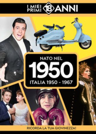 Nato nel 1950. Italia 1950-1967. I miei primi 18 anni