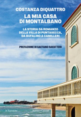 La mia casa di Montalbano. La storia da romanzo della villa di Puntasecca, da Bufalino a Camilleri Costanza DiQuattro
