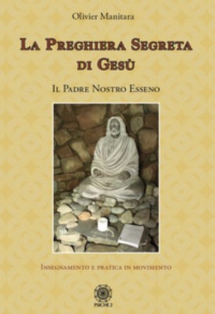 La preghiera segreta di Gesù. Il Padre Nostro esseno Olivier Manitara