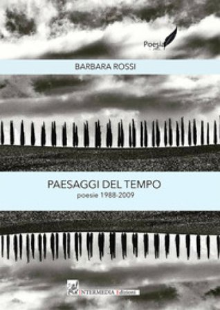 Paesaggi del tempo. Poesie 1988-2009 Barbara Rossi