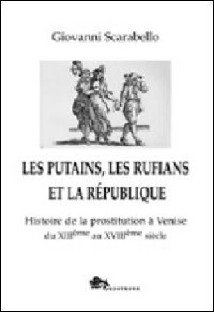 Les putains, les rufians et la République. Histoire de la prostitution à Venise di XIIIème siècle Giovanni Scarabello
