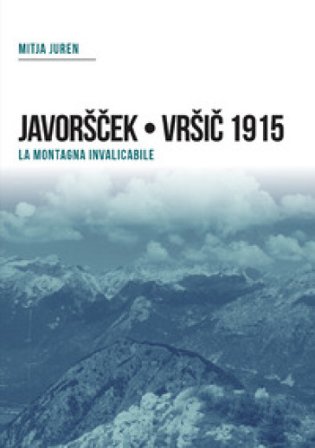 Plezzo/Bovec 1915. Javorscek e Vrsic. Le battaglie dei bersaglieri Mitja Juren