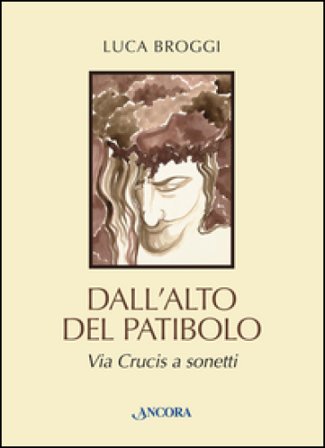 Dall'alto del patibolo. Via crucis a sonetti Luca Broggi