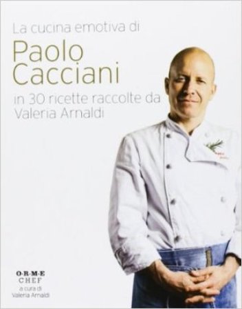 La cucina emotiva di Paolo Cacciani in 30 ricette Paolo Cacciani