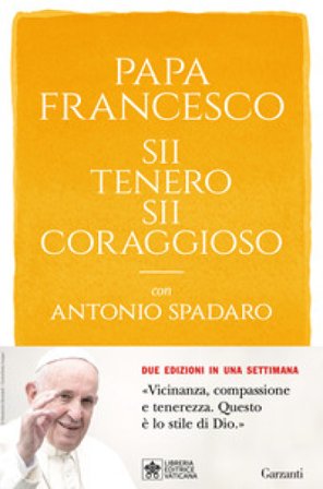 Sii tenero, sii coraggioso Papa Francesco (Jorge Mario Bergoglio)