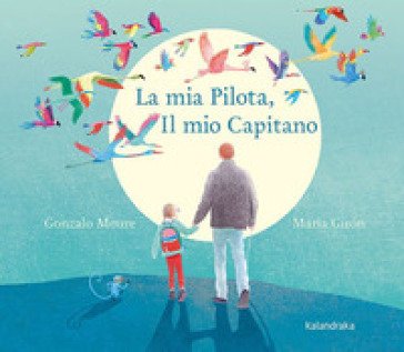 La mia pilota, il mio capitano. Ediz. illustrata Gonzalo Moure