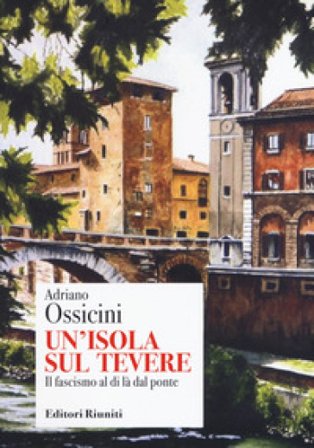 Un'isola sul Tevere. Il fascismo al di là del ponte Adriano Ossicini